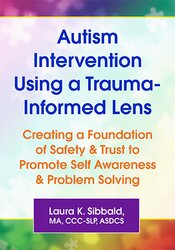 Cover Image for Autism Intervention Using a Trauma-Informed Lens: Creating a Foundation of Safety & Trust to Promote Self Awareness & Problem Solving